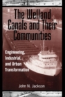 The Welland Canals and their Communities : Engineering, Industrial, and Urban Transformation - eBook