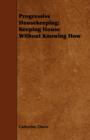 Progressive Housekeeping : Keeping House Without Knowing How - Book