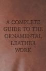 A Complete Guide To The Ornamental Leather Work - Book