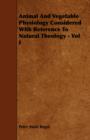 Animal And Vegetable Physiology Considered With Reference To Natural Theology - Vol I - Book