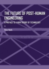The Future of Post-Human Engineering : A Preface to a New Theory of Technology - eBook