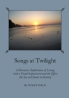 None Songs at Twilight : A Narrative Exploration of Living with a Visual Impairment and the Effect this has on Claims to Identity - eBook