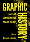 None Graphic History : Essays on Graphic Novels And/As History - eBook