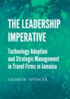 The Leadership Imperative : Technology Adoption and Strategic Management in Travel Firms in Jamaica - eBook