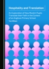 None Hospitality and Translation : An Exploration of How Muslim Pupils Translate their Faith in the Context of an Anglican Primary School - eBook