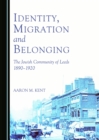 None Identity, Migration and Belonging : The Jewish Community of Leeds 1890-1920 - eBook