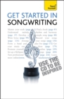 Get Started In Songwriting : The essential guide to writing, performing, recording and selling your music and lyrics - Book