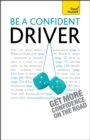 Be a Confident Driver : The essential guide to roadcraft for motorists old and new - Book