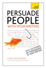 Persuade People with Your Writing : Write copy, emails, letters, reports and plans to get the results you want - Book