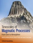 Timescales of Magmatic Processes : From Core to Atmosphere - Book