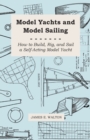 Model Yachts And Model Sailing - How To Build, Rig, And Sail A Self-Acting Model Yacht - Book