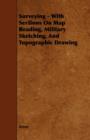 Surveying - With Sections On Map Reading, Military Sketching, And Topographic Drawing - Book