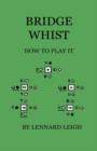 Bridge Whist - How To Play It - With Full Direction, Numerous Examples, Analyses, Illustrative Deals, And A Complete Code Of Laws, With Notes Indicating The Differing Practices At The Most Prominent C - Book