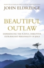 Beautiful Outlaw : Experiencing the Playful, Disruptive, Extravagant Personality of Jesus - eBook