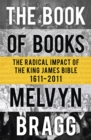 The Book of Books : The Radical Impact of the King James Bible - Book