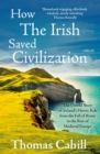 How The Irish Saved Civilization : The Untold Story of Ireland's Heroic Role from the Fall of Rome to the Rise of Medieval Europe - eBook