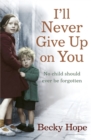 I'll Never Give Up on You : No child should ever be forgotten - Book