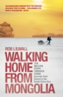 Walking Home From Mongolia : Ten Million Steps Through China, From the Gobi Desert to the South China Sea - Book
