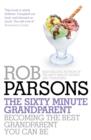 The Sixty Minute Grandparent : Becoming the Best Grandparent You Can Be - eBook