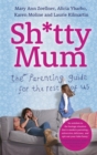 Sh*tty Mum : The Parenting Guide for the Rest of Us - Book