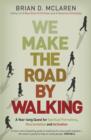 We Make the Road by Walking : A Year-Long Quest for Spiritual Formation, Reorientation and Activation - eBook