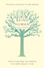 Being Human : How to become the person you were meant to be - eBook