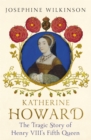 Katherine Howard : The Tragic Story of Henry VIII's Fifth Queen - Book