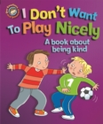 Our Emotions and Behaviour: I Don't Want to Play Nicely: A book about being kind - Book