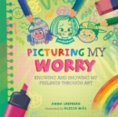 All the Colours of Me: Picturing My Worry : Knowing and showing my feelings through art - Book