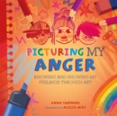 All the Colours of Me: Picturing My Anger : Knowing and showing my feelings through art - Book