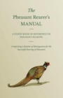 The Pheasant Rearer's Manual - A Handy Book Of Reference On Pheasant Rearing - Comprising A Routine Of Management For The Successful Rearing Of Pheasants - Book
