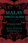 Malay Spiritualism - With Some Other Notes On The Folklore Of The Malaysian Peninsula (Folklore History Series) - Book