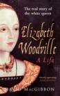 Elizabeth Woodville - A Life : The Real Story of the 'White Queen' - eBook