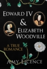 Edward IV & Elizabeth Woodville : A True Romance - eBook