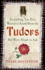 Everything You Ever Wanted to Know About the Tudors but Were Afraid to Ask - eBook
