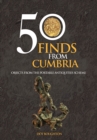 50 Finds From Cumbria : Objects From The Portable Antiquities Scheme - eBook