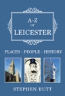 A-Z of Leicester : Places-People-History - eBook