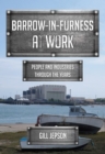 Barrow-in-Furness at Work : People and Industries Through the Years - eBook