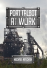 Port Talbot at Work : People and Industries Through the Years - Book