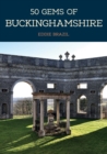 50 Gems of Buckinghamshire : The History & Heritage of the Most Iconic Places - Book