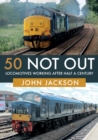 50 Not Out : Locomotives Working After Half A Century - Book