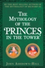 The Mythology of the Princes in the Tower - Book