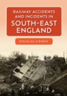 Railway Accidents and Incidents in South-East England - eBook