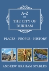 A-Z of the City of Durham : Places-People-History - eBook
