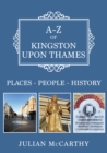 A-Z of Kingston upon Thames : Places-People-History - Book