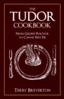 The Tudor Cookbook : From Gilded Peacock to Calves' Feet Pie - Book