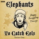 Elephants To Catch Eels: Series 1 : Complete - eAudiobook