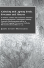 Grinding And Lapping Tools, Processes And Fixtures - A Practical Treatise And Toolmakes Reference Work Upon Precision Grinding And Grinding Processes, The Preparation And Use Of Abrasives, Lapping Pro - Book