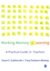 Working Memory and Learning : A Practical Guide for Teachers - eBook