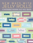 New Ways with Jelly Rolls : 12 Reversible Modern Jelly Roll Quilts - Book